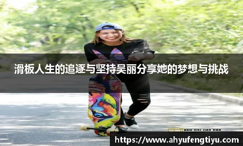滑板人生的追逐与坚持吴丽分享她的梦想与挑战