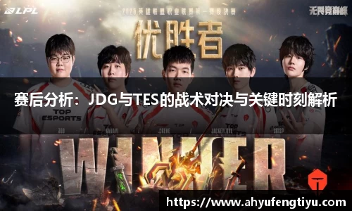 赛后分析：JDG与TES的战术对决与关键时刻解析