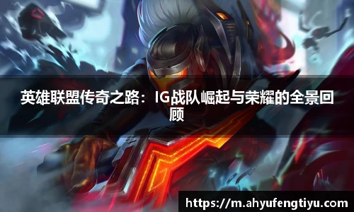 英雄联盟传奇之路：IG战队崛起与荣耀的全景回顾