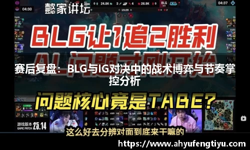 赛后复盘：BLG与IG对决中的战术博弈与节奏掌控分析
