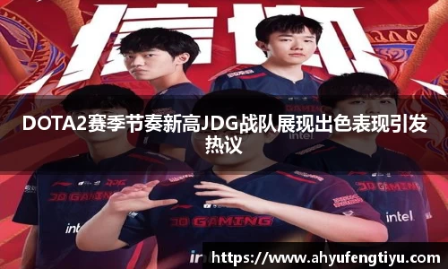 DOTA2赛季节奏新高JDG战队展现出色表现引发热议