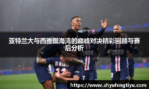 亚特兰大与西雅图海湾的巅峰对决精彩回顾与赛后分析