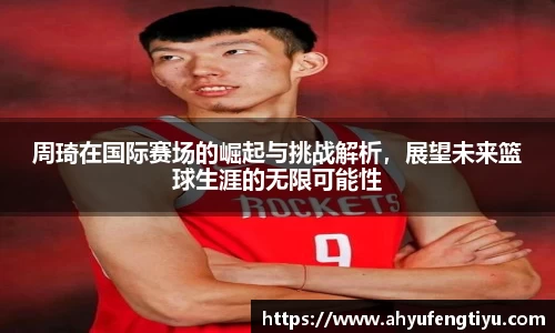 周琦在国际赛场的崛起与挑战解析，展望未来篮球生涯的无限可能性