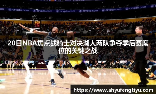 20日NBA焦点战骑士对决湖人两队争夺季后赛席位的关键之战