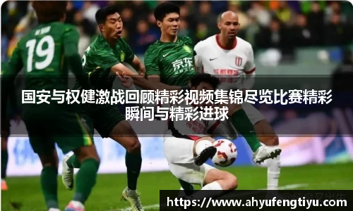 国安与权健激战回顾精彩视频集锦尽览比赛精彩瞬间与精彩进球