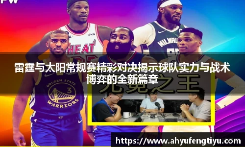 雷霆与太阳常规赛精彩对决揭示球队实力与战术博弈的全新篇章