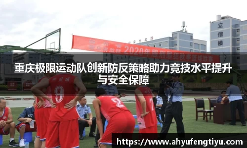 重庆极限运动队创新防反策略助力竞技水平提升与安全保障