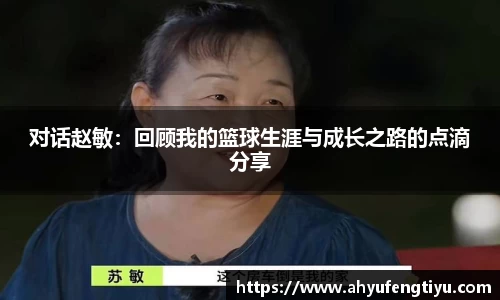 对话赵敏：回顾我的篮球生涯与成长之路的点滴分享